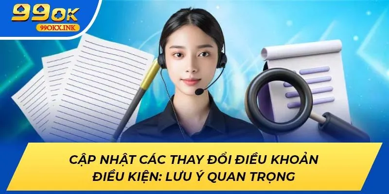 Cập nhật các thay đổi Điều Khoản Điều Kiện 99OK: Lưu ý quan trọng