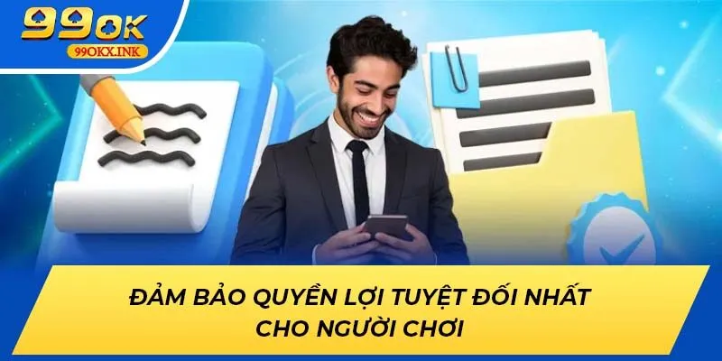 Đảm bảo quyền lợi tuyệt đối nhất cho người chơi tại 99OK