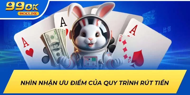 Nhìn nhận ưu điểm của quy trình rút tiền 99OK