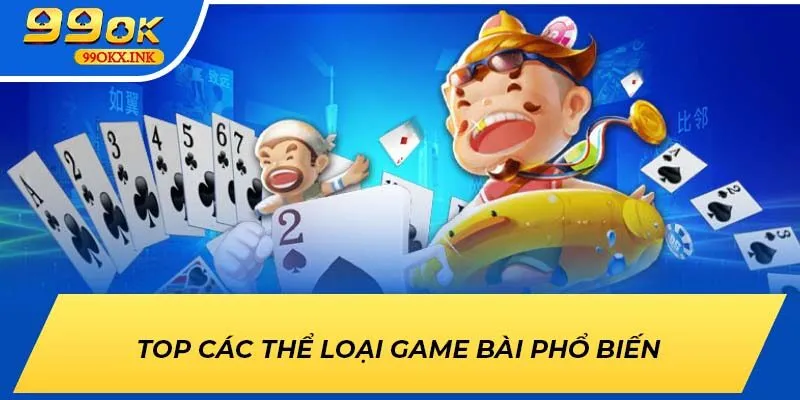 Top các thể loại game bài phổ biến tại 99OK