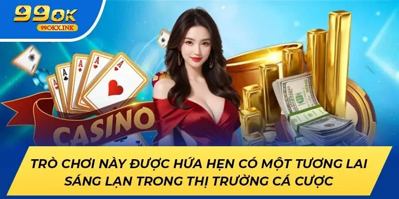 Trò chơi 99OK được hứa hẹn có một tương lai sáng lạn trong thị trường cá cược